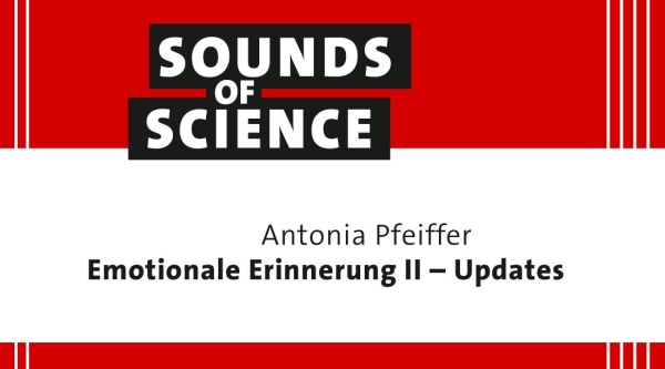 Sounds of Science | Antonia Pfeiffer – Emotionale Erinnerung II – Updates