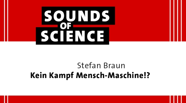 Sounds of Science | Stefan Braun – Kein Kampf Mensch-Maschine!?