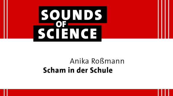 Sounds of Science | Anika Roßmann – Scham in der Schule