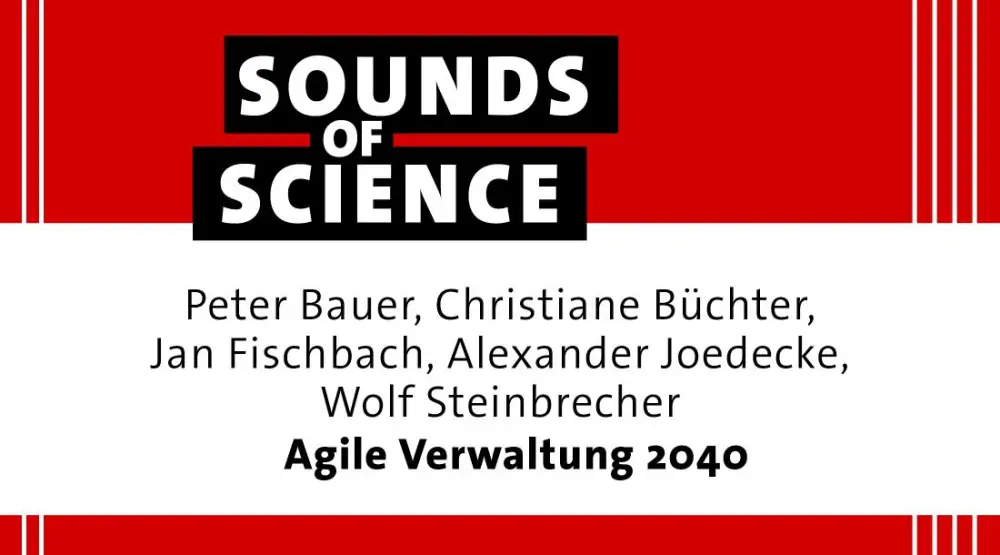 Sounds of Science / Peter Bauer, Christiane Büchter, Jan Fischbach, Alexander Joedecke, Wolf Steinbrecher – Agile Verwaltung 2040