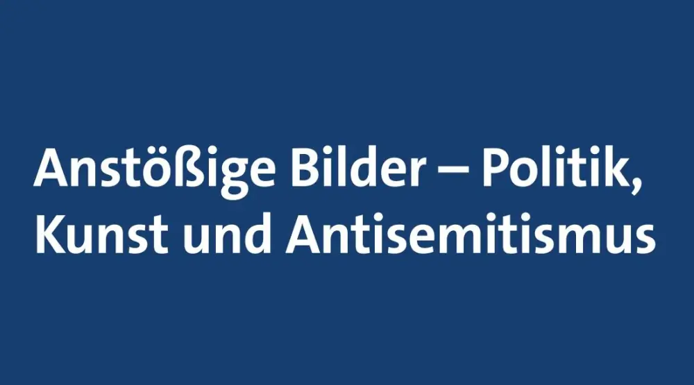 Anstößige Bilder – Politik, Kunst und Antisemitismus