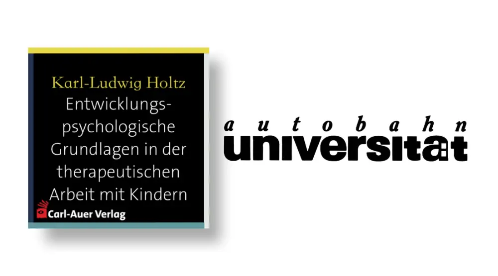 autobahnuniversität / Karl-Ludwig Holtz - Entwicklungspsychologische Grundlagen in der therapeutischen Arbeit mit Kindern