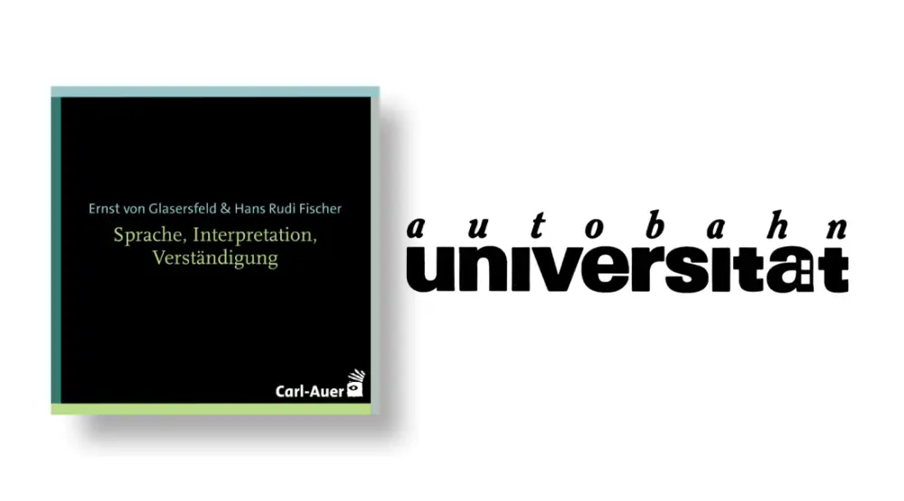autobahnuniversität / Ernst von Glasersfeld & Hans Rudi Fischer - Sprache, Interpretation, Verständigung