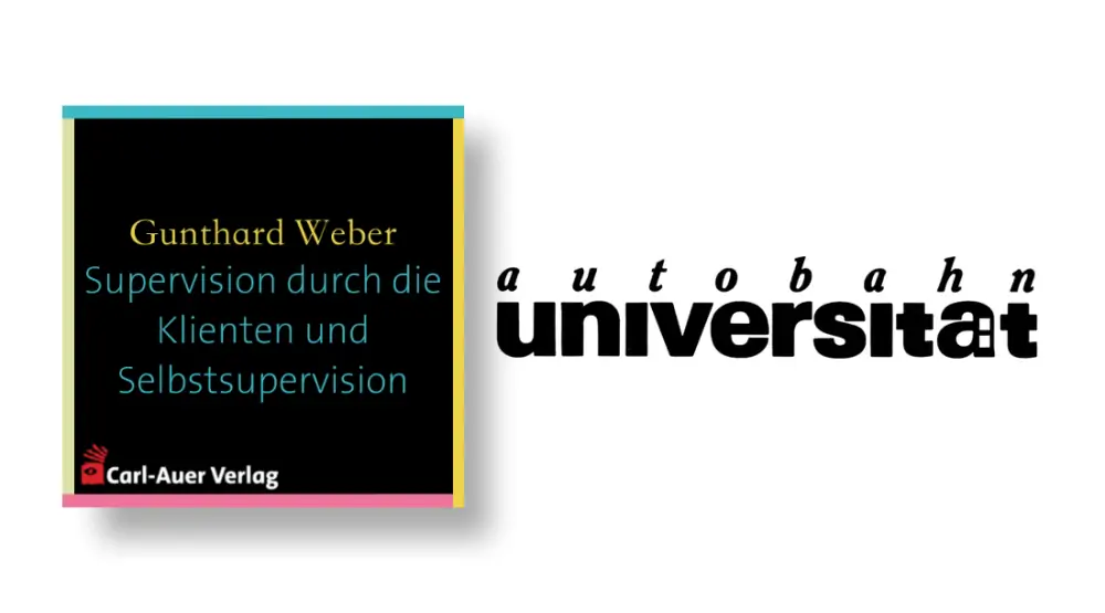 autobahnuniversität / Gunthard Weber - Supervision durch die Klienten und Selbstsupervision