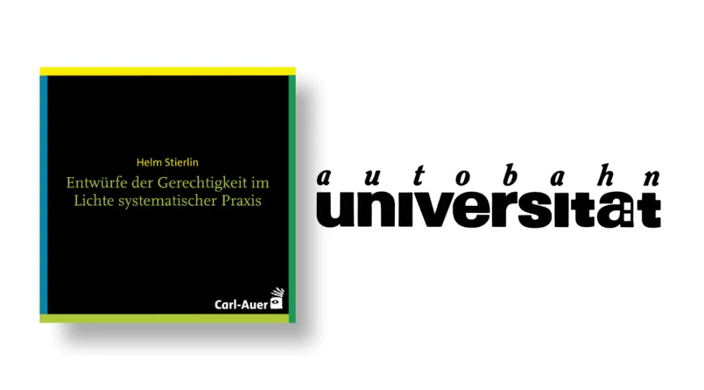 autobahnuniversität / Helm Stierlin - Entwürfe der Gerechtigkeit im Lichte systematischer Praxis