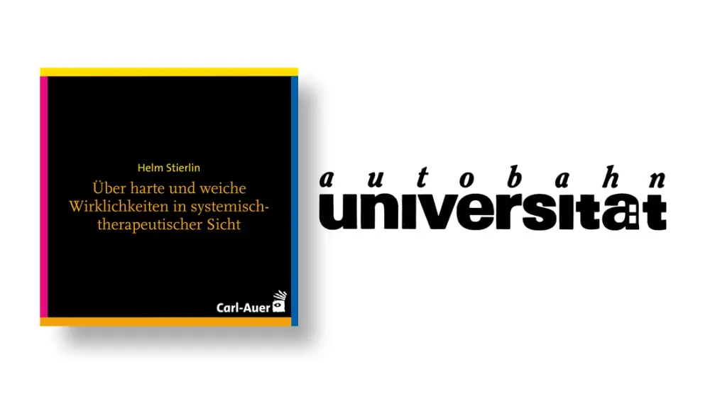 autobahnuniversität / Helm Stierlin - Über harte und weiche Wirklichkeiten in systemisch-therapeutischer Sicht