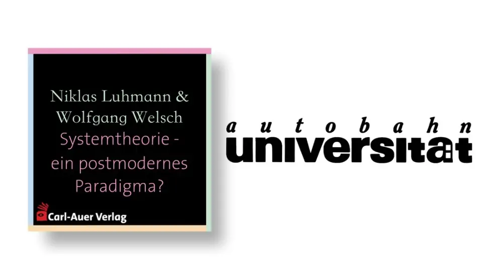 autobahnuniversität / Niklas Luhmann & Wolfgang Welsch - Systemtheorie – ein postmodernes Paradigma?