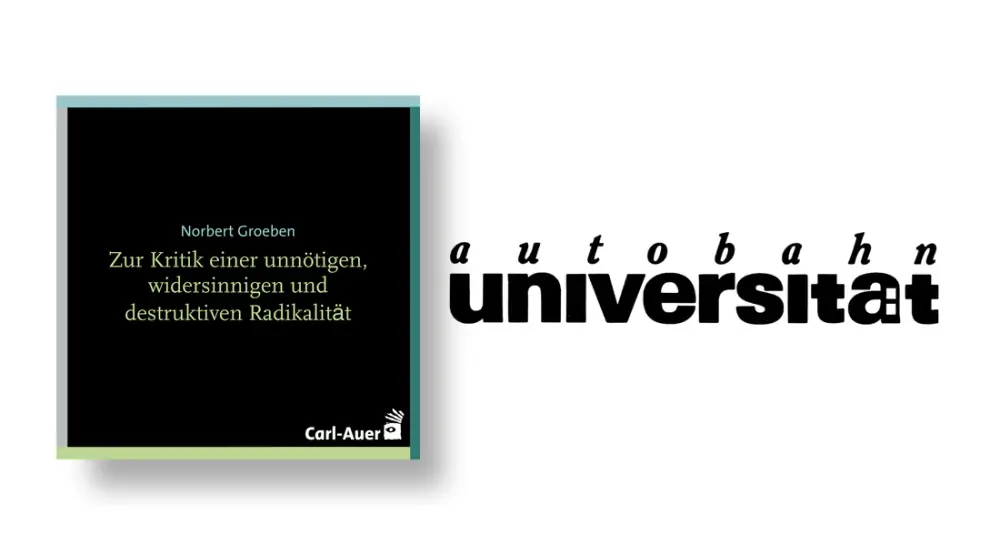 autobahnuniversität / Norbert Groeben - Zur Kritik einer unnötigen, widersinnigen und destruktiven Radikalität