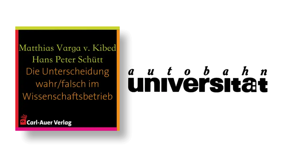 autobahnuniversität / Matthias Varga von Kibed & Hans Peter Schütt - Die Unterscheidung wahr/falsch im Wissenschaftsbetrieb