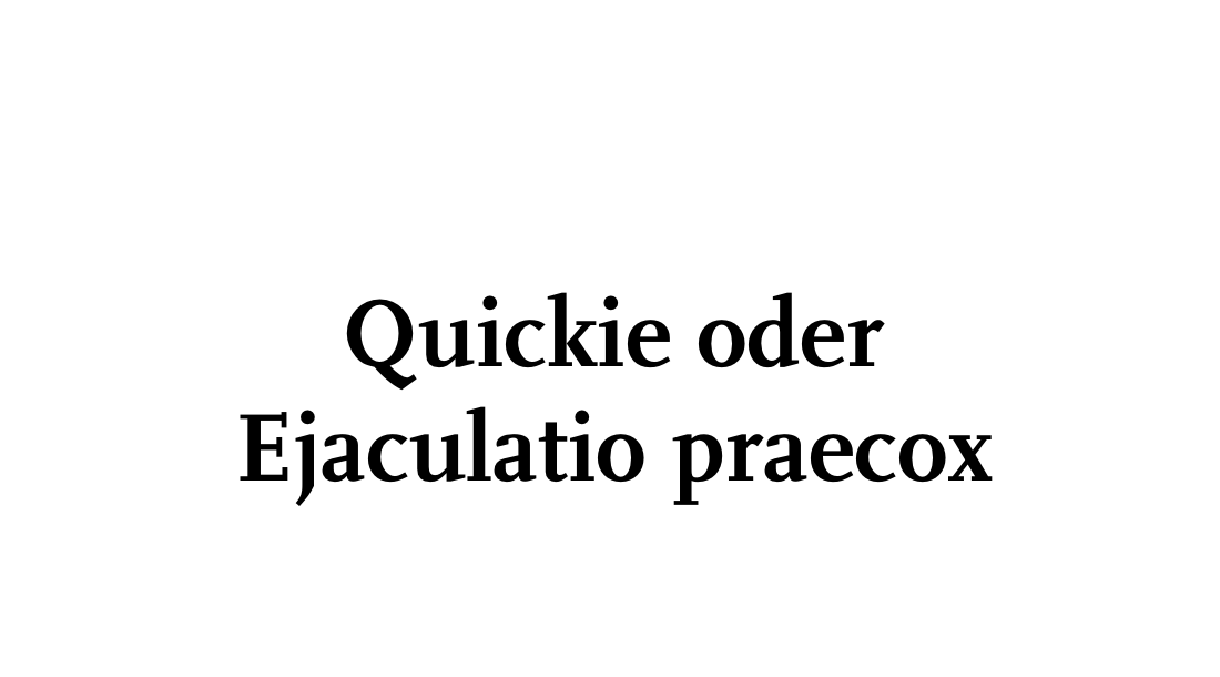 Vokabular VII: Quickie oder Ejaculatio praecox