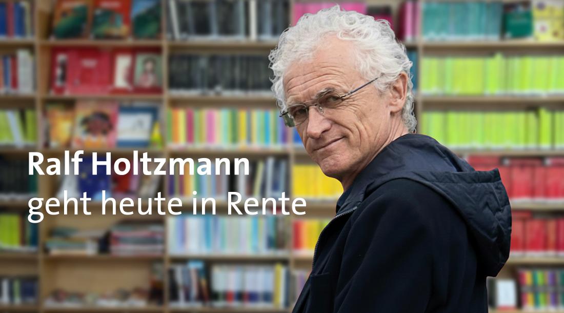 Ralf Holtzmann geht heute in Rente