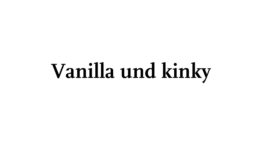 Vokabular VIII: Vanilla und kinky