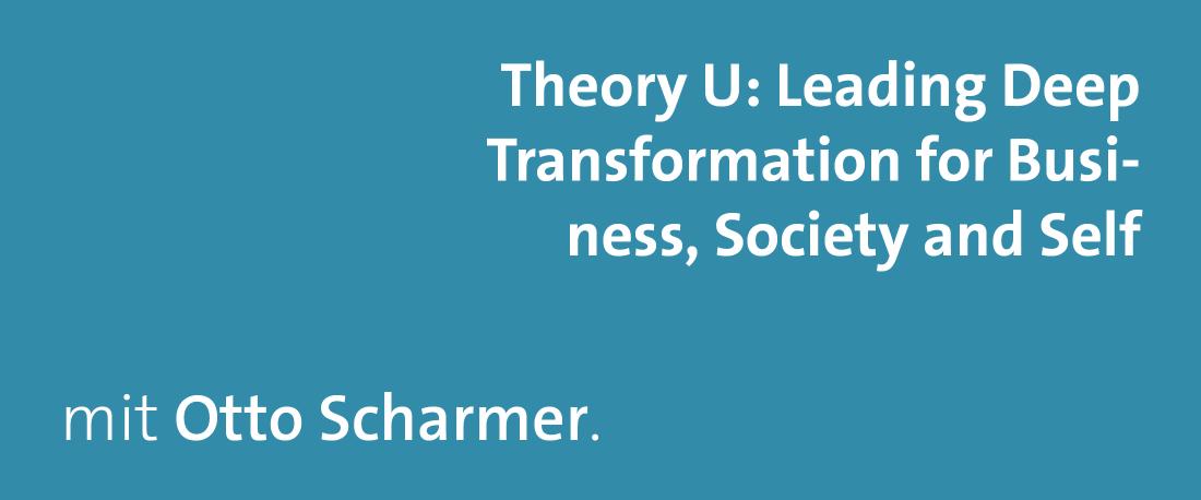 Theory U: Leading Deep Transformation for Business, Society and Self